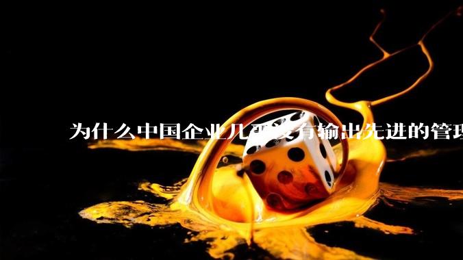 为什么中国企业几乎没有输出先进的管理理论？