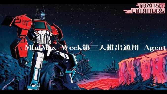 MiniMax Week第三天推出通用 Agent，体验如何？对行业会带来哪些影响？