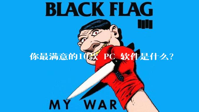 你最满意的10款 PC 软件是什么？