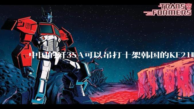 中国的歼35A可以吊打十架韩国的KF21吗?