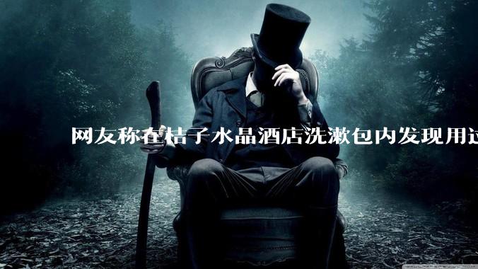 网友称在桔子水晶酒店洗漱包内发现用过的四联检测盒，具体是怎么回事？酒店要承担哪些责任？